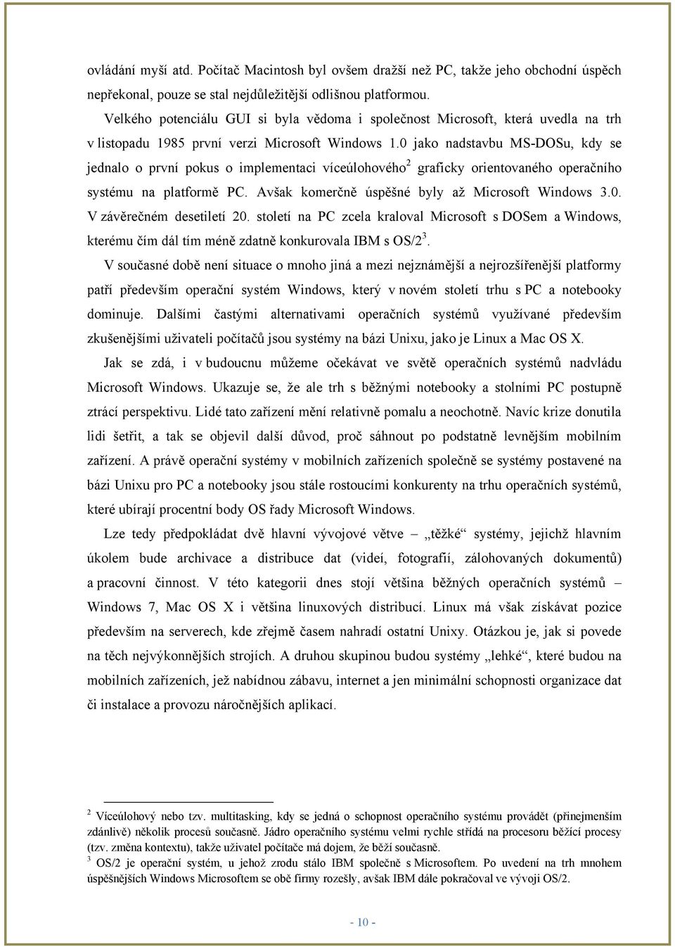 0 jako nadstavbu MS-DOSu, kdy se jednalo o první pokus o implementaci víceúlohového 2 graficky orientovaného operačního systému na platformě PC. Avšak komerčně úspěšné byly aţ Microsoft Windows 3.0. V závěrečném desetiletí 20.