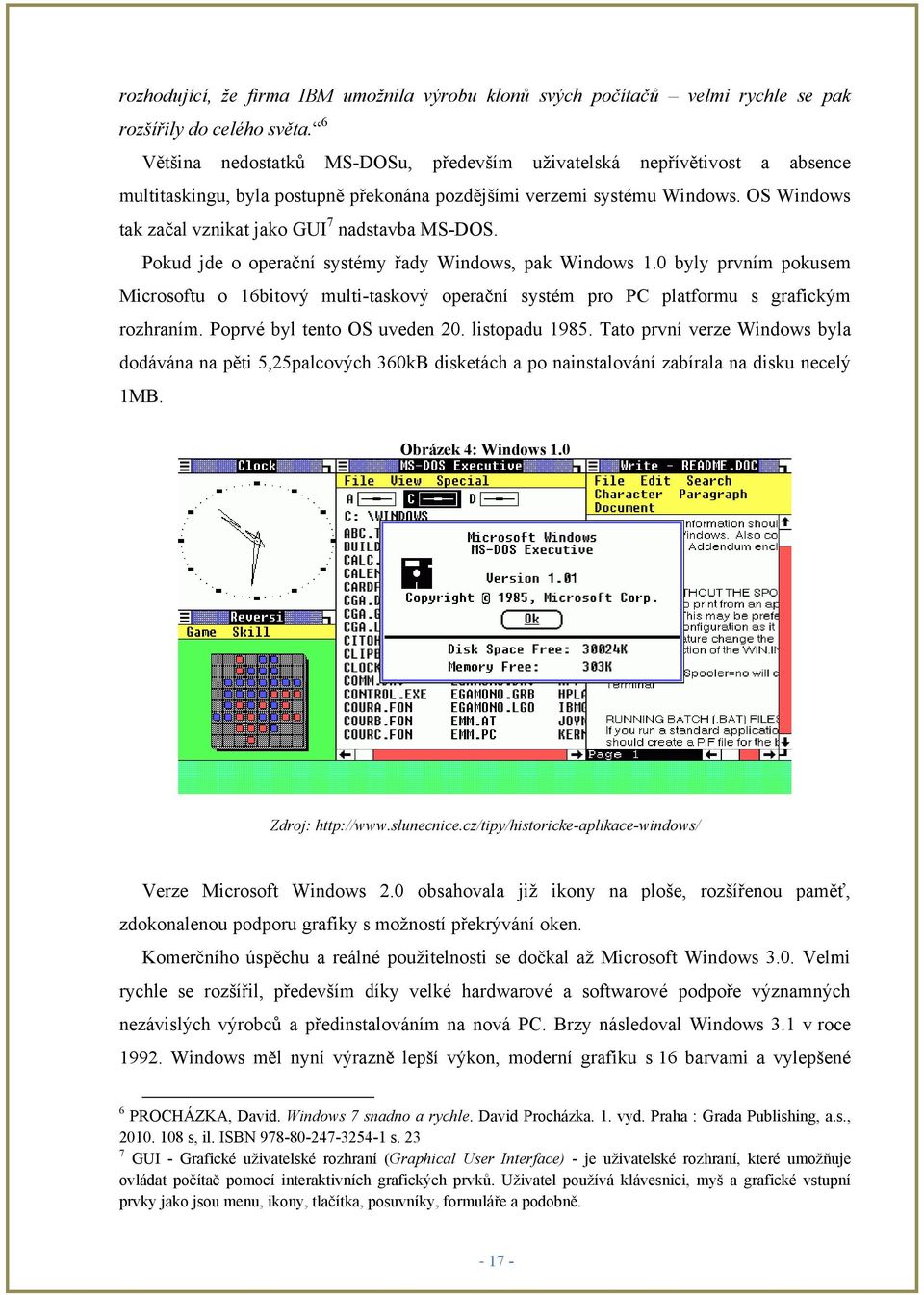 OS Windows tak začal vznikat jako GUI 7 nadstavba MS-DOS. Pokud jde o operační systémy řady Windows, pak Windows 1.