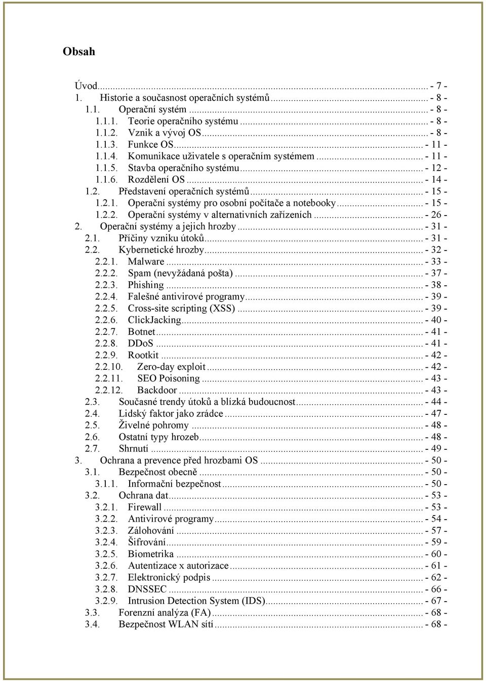 .. - 15-1.2.2. Operační systémy v alternativních zařízeních... - 26-2. Operační systémy a jejich hrozby... - 31-2.1. Příčiny vzniku útoků... - 31-2.2. Kybernetické hrozby... - 32-2.2.1. Malware.