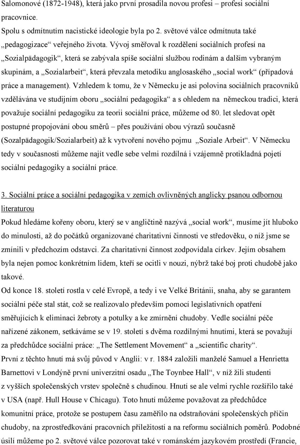 Vývoj směřoval k rozdělení sociálních profesí na Sozialpädagogik, která se zabývala spíše sociální službou rodinám a dalším vybraným skupinám, a Sozialarbeit, která převzala metodiku anglosaského