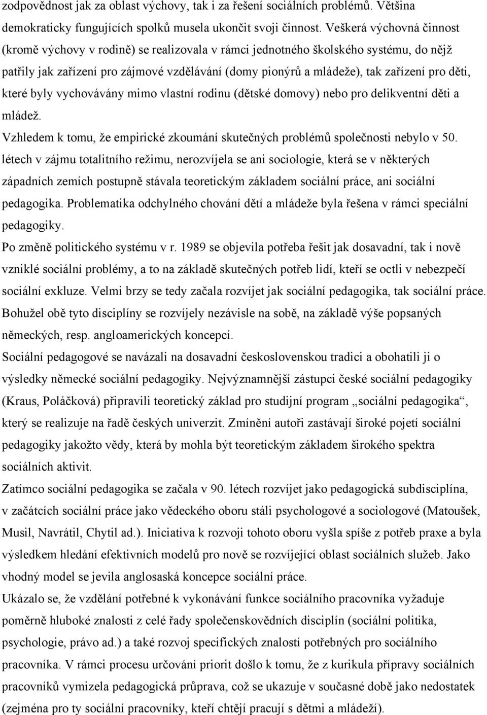 děti, které byly vychovávány mimo vlastní rodinu (dětské domovy) nebo pro delikventní děti a mládež. Vzhledem k tomu, že empirické zkoumání skutečných problémů společnosti nebylo v 50.