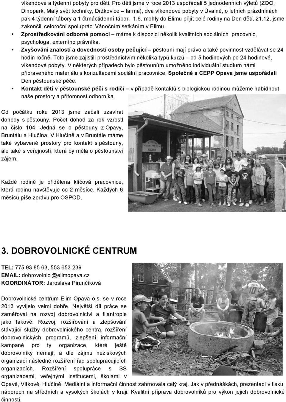 čtrnáctidenní tábor. 1.6. mohly do Elimu přijít celé rodiny na Den dětí, 21.12. jsme zakončili celoroční spolupráci Vánočním setkáním v Elimu.