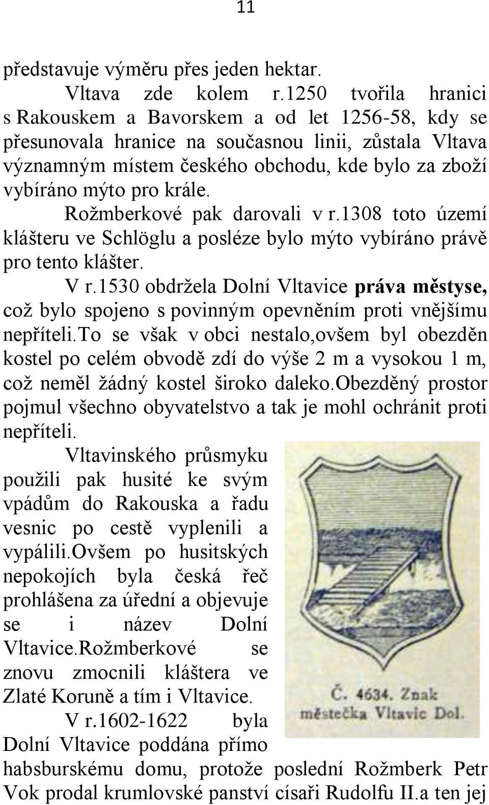 krále. Roţmberkové pak darovali v r.1308 toto území klášteru ve Schlöglu a posléze bylo mýto vybíráno právě pro tento klášter. V r.