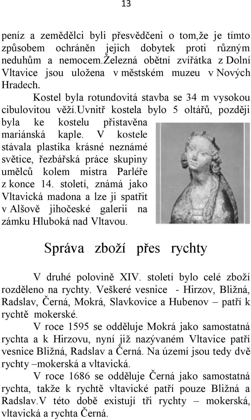 uvnitř kostela bylo 5 oltářů, později byla ke kostelu přistavěna mariánská kaple. V kostele stávala plastika krásné neznámé světice, řezbářská práce skupiny umělců kolem mistra Parléře z konce 14.