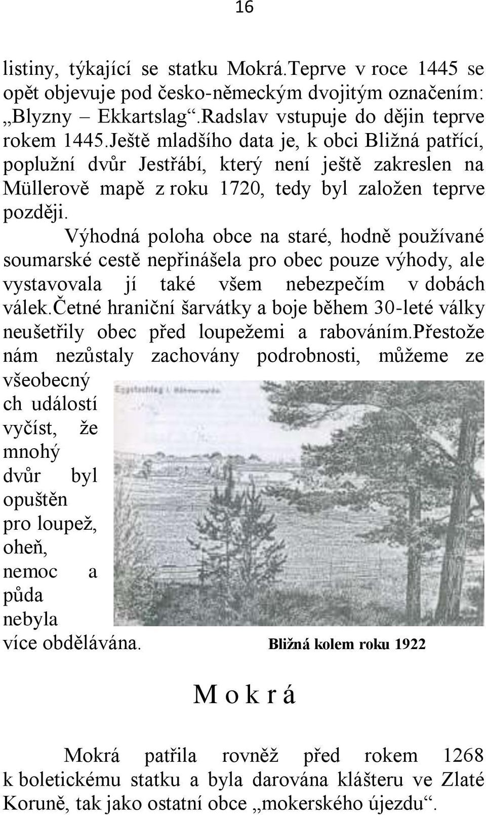 Výhodná poloha obce na staré, hodně pouţívané soumarské cestě nepřinášela pro obec pouze výhody, ale vystavovala jí také všem nebezpečím v dobách válek.