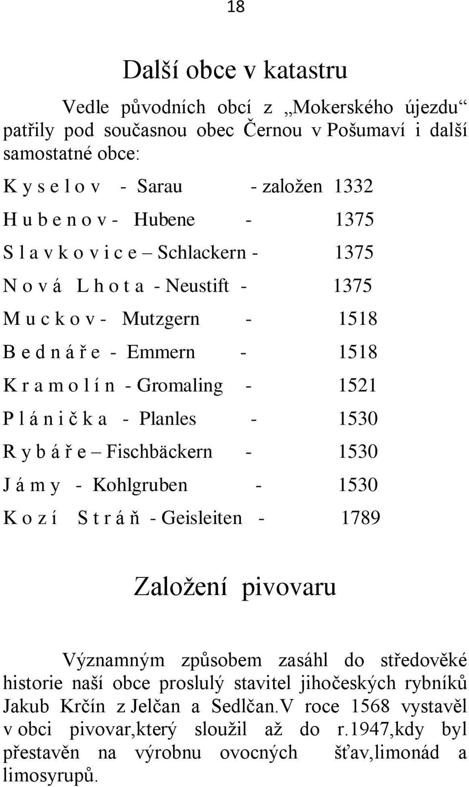 č k a - Planles - 1530 R y b á ř e Fischbäckern - 1530 J á m y - Kohlgruben - 1530 K o z í S t r á ň - Geisleiten - 1789 Zaloţení pivovaru Významným způsobem zasáhl do středověké historie naší