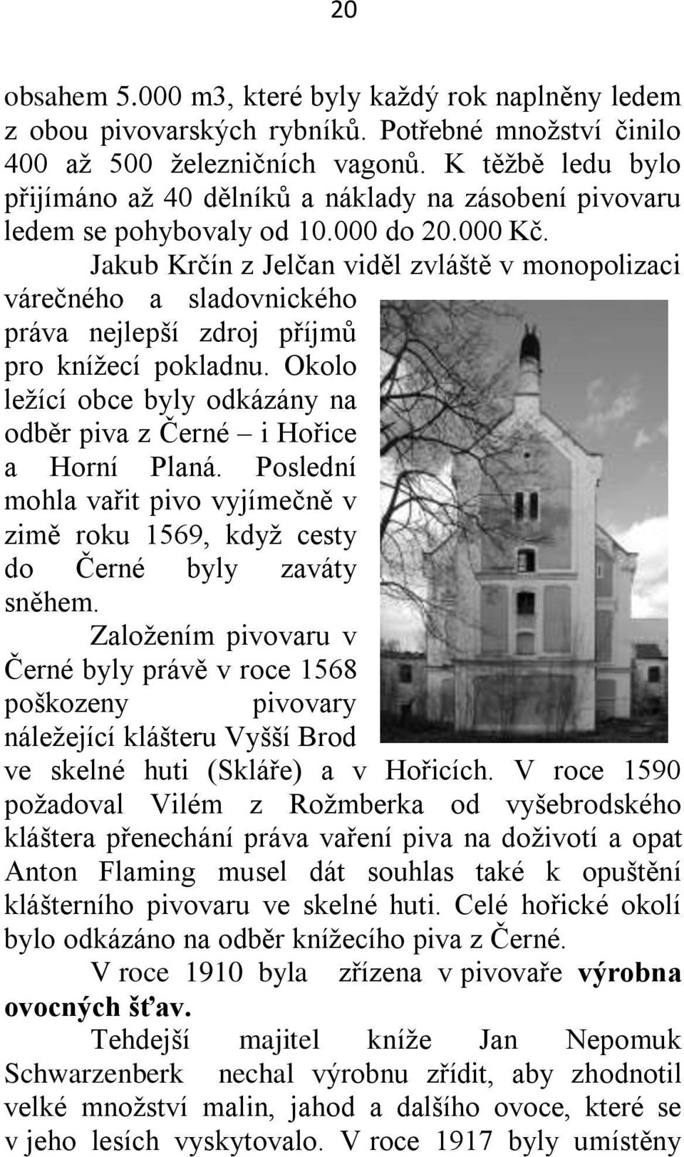 Jakub Krčín z Jelčan viděl zvláště v monopolizaci várečného a sladovnického práva nejlepší zdroj příjmů pro kníţecí pokladnu.