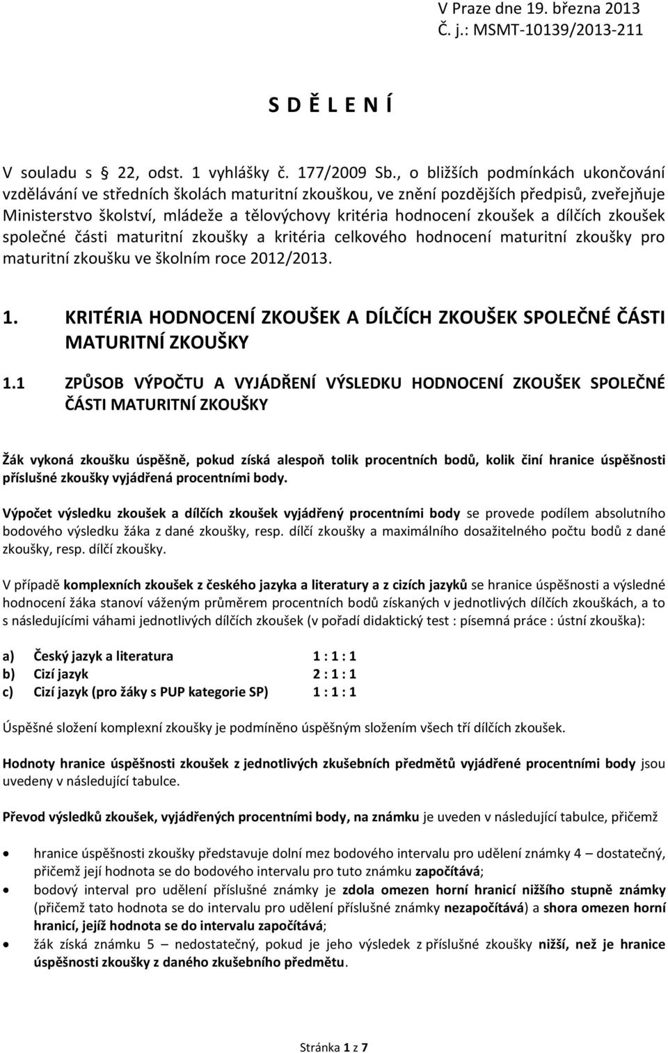 a dílčích zkoušek společné části maturitní zkoušky a kritéria celkového hodnocení maturitní zkoušky pro maturitní zkoušku ve školním roce 2012/2013. 1.