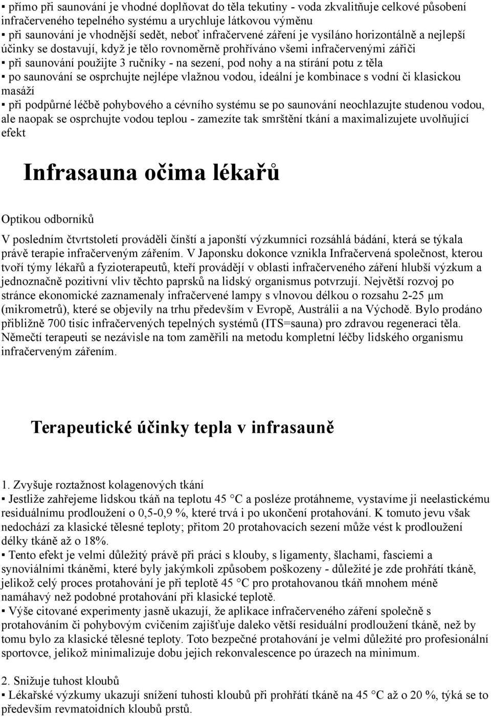 stírání potu z těla po saunování se osprchujte nejlépe vlažnou vodou, ideální je kombinace s vodní či klasickou masáží při podpůrné léčbě pohybového a cévního systému se po saunování neochlazujte