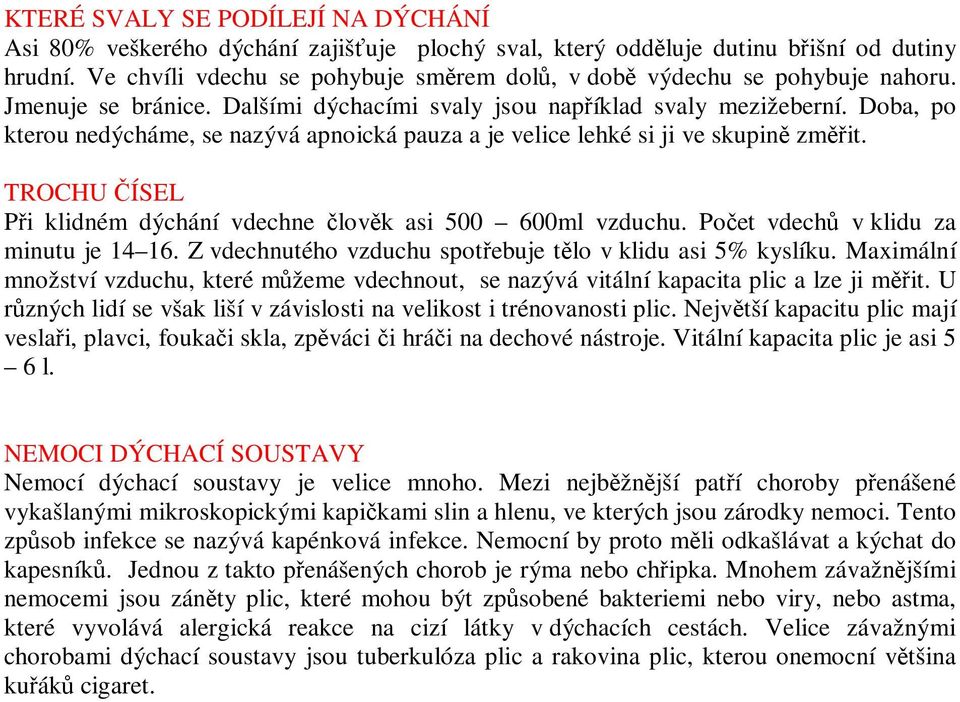 Doba, po kterou nedýcháme, se nazývá apnoická pauza a je velice lehké si ji ve skupin zmit. TROCHU ÍSEL Pi klidném dýchání vdechne lovk asi 500 600ml vzduchu. Poet vdech v klidu za minutu je 14 16.