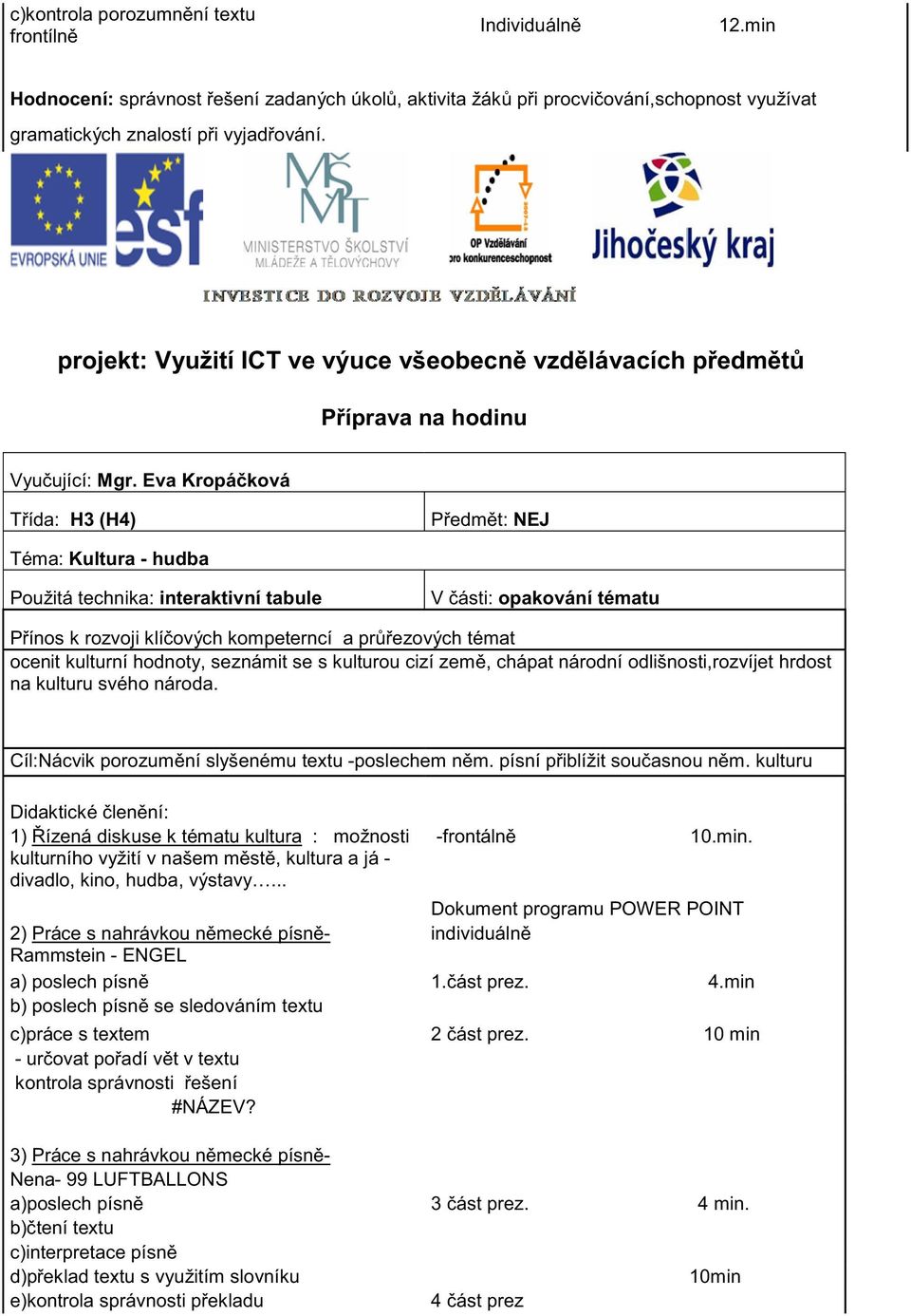 Eva Kropá ková T ída: H3 (H4) P edm t: NEJ Téma: Kultura - hudba Použitá technika: interaktivní tabule V ásti: opakování tématu P ínos k rozvoji klí ových kompeterncí a pr ezových témat ocenit