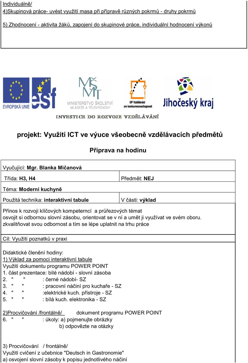 Blanka Mi anová T ída: H3, H4 P edm t: NEJ Téma: Moderní kuchyn Použitá technika: interaktivní tabule V ásti: výklad P ínos k rozvoji klí ových kompeterncí a pr ezových témat osvojit si odbornou