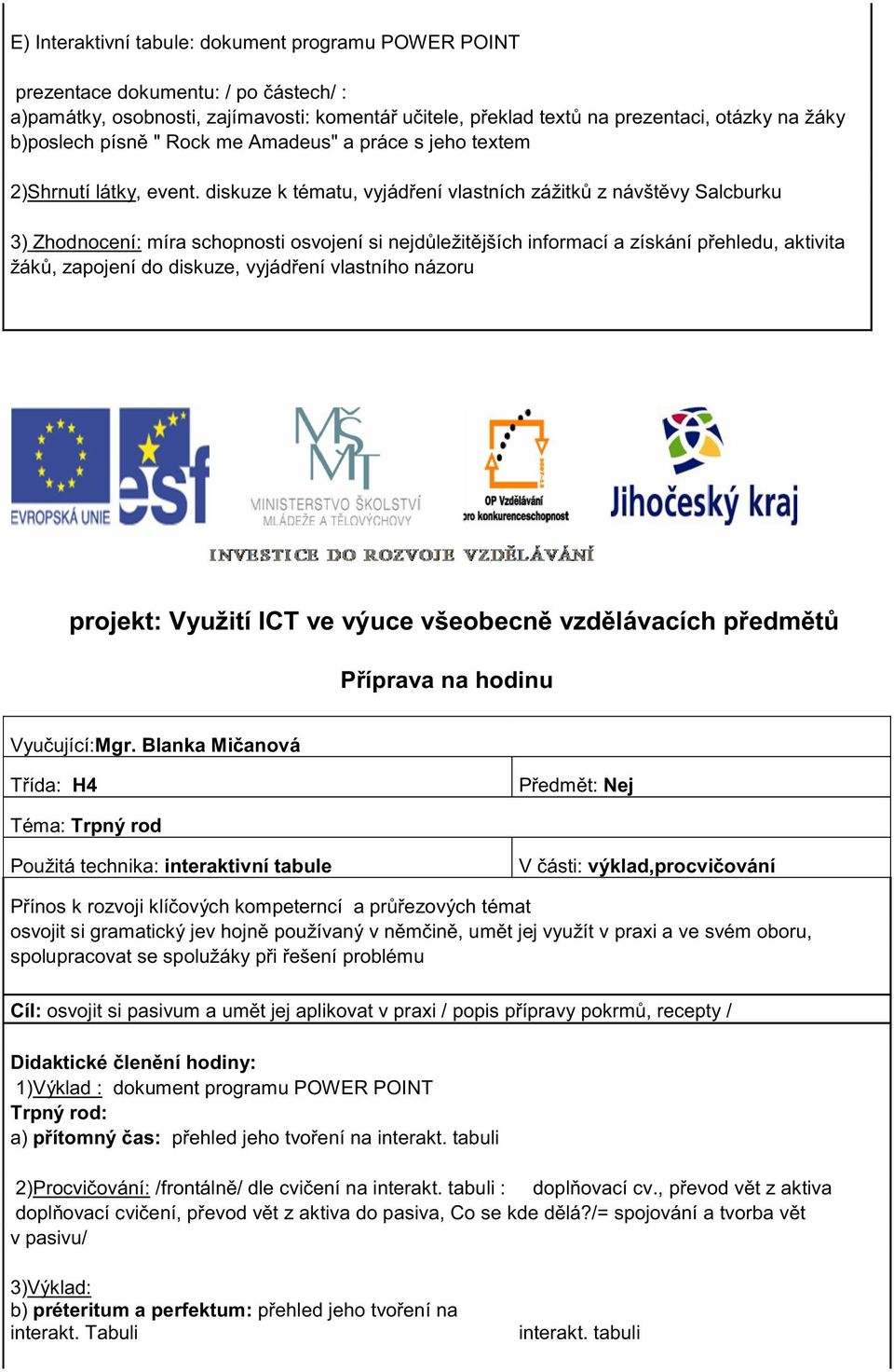 diskuze k tématu, vyjád ení vlastních zážitk z návšt vy Salcburku 3) Zhodnocení: míra schopnosti osvojení si nejd ležit jších informací a získání p ehledu, aktivita žák, zapojení do diskuze, vyjád