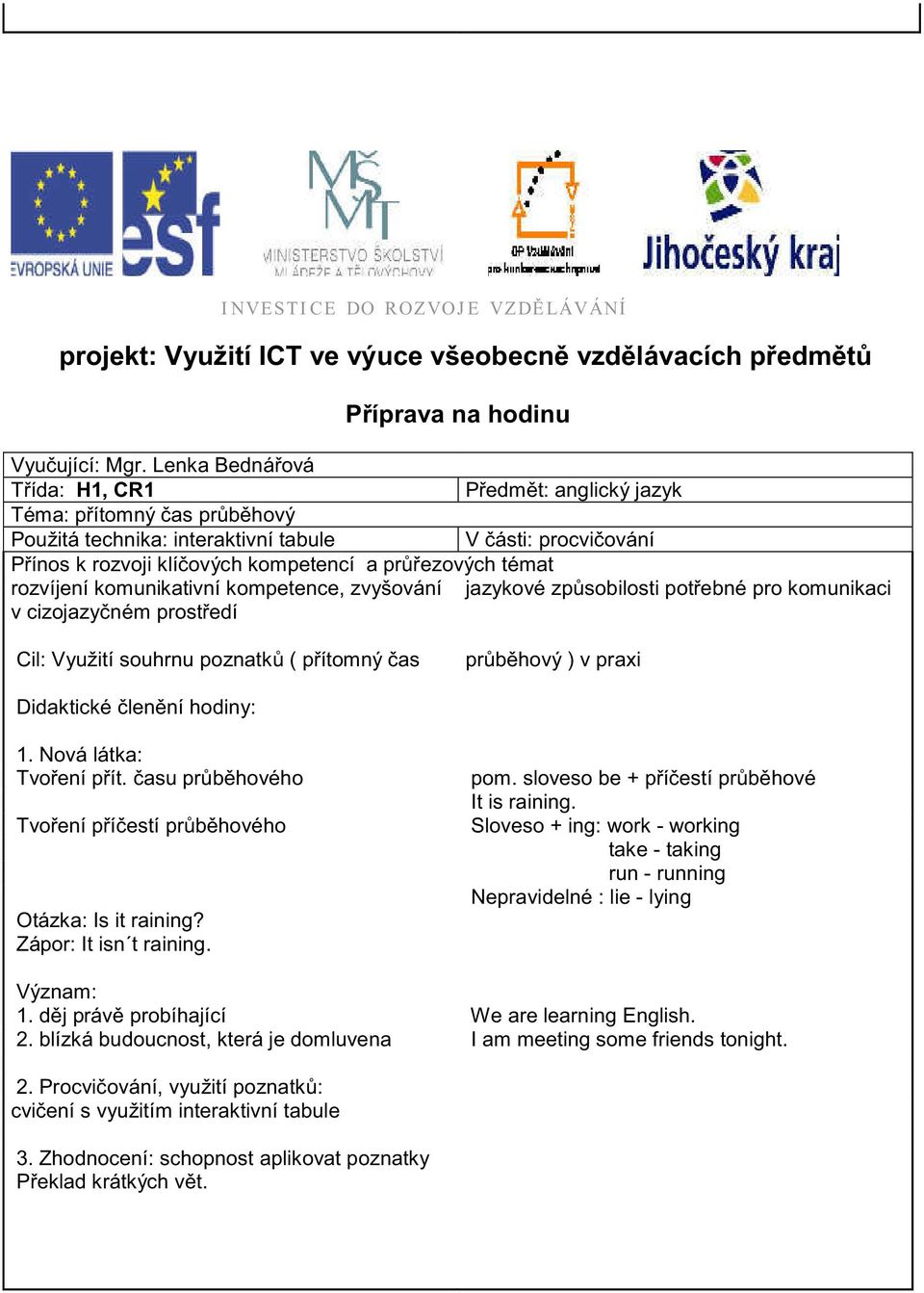 rozvíjení komunikativní kompetence, zvyšování jazykové zp sobilosti pot ebné pro komunikaci v cizojazy ném prost edí Cil: Využití souhrnu poznatk ( p ítomný as pr b hový ) v praxi 1.