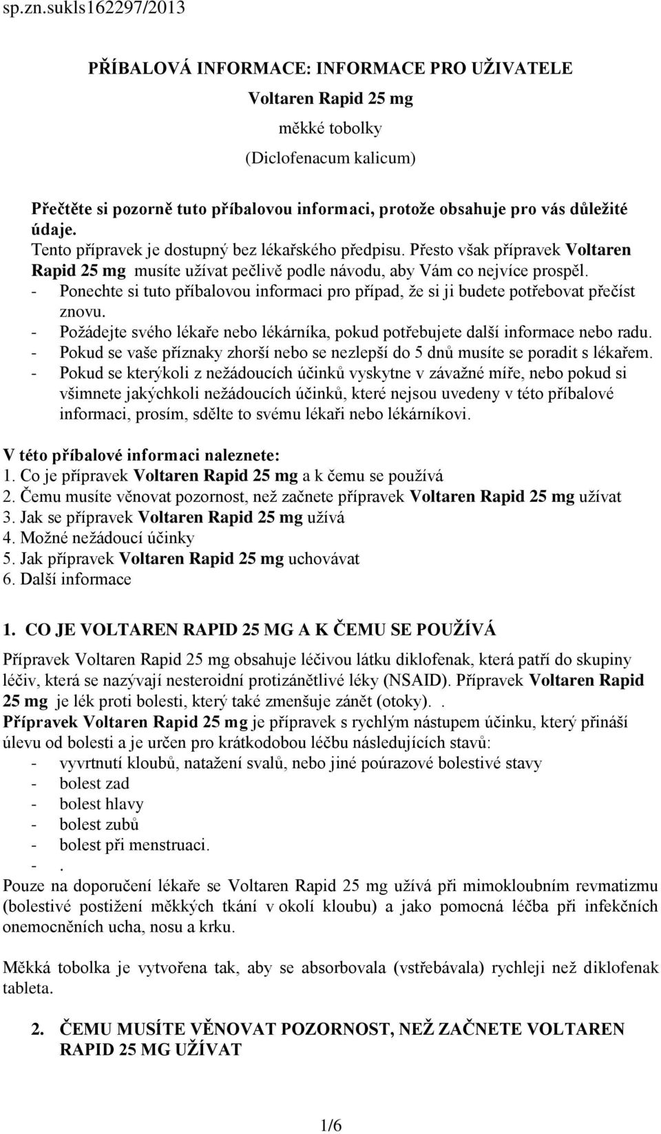 důležité údaje. Tento přípravek je dostupný bez lékařského předpisu. Přesto však přípravek Voltaren Rapid 25 mg musíte užívat pečlivě podle návodu, aby Vám co nejvíce prospěl.