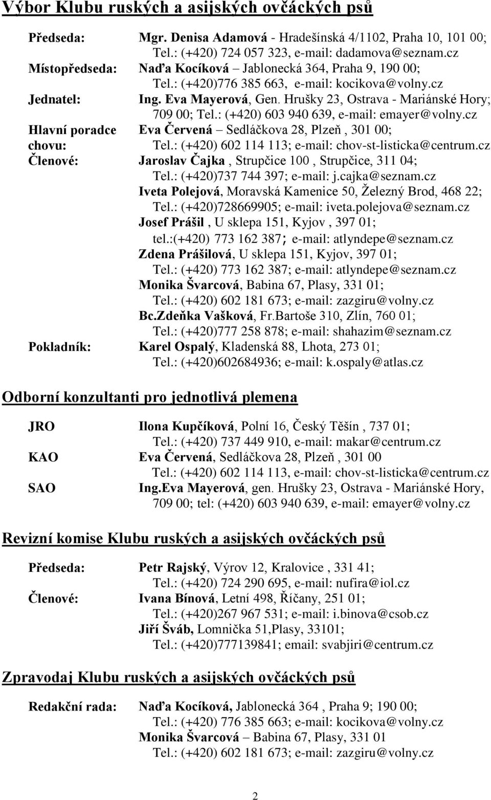 : (+420) 603 940 639, e-mail: emayer@volny.cz Eva Červená Sedláčkova 28, Plzeň, 301 00; Tel.: (+420) 602 114 113; e-mail: chov-st-listicka@centrum.