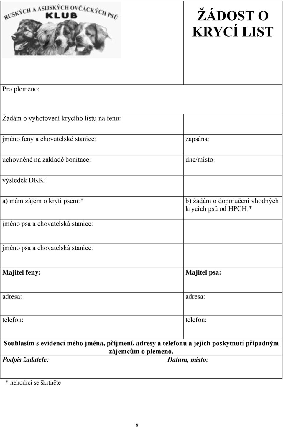 chovatelská stanice: jméno psa a chovatelská stanice: Majitel feny: Majitel psa: adresa: adresa: telefon: telefon: Souhlasím s evidencí