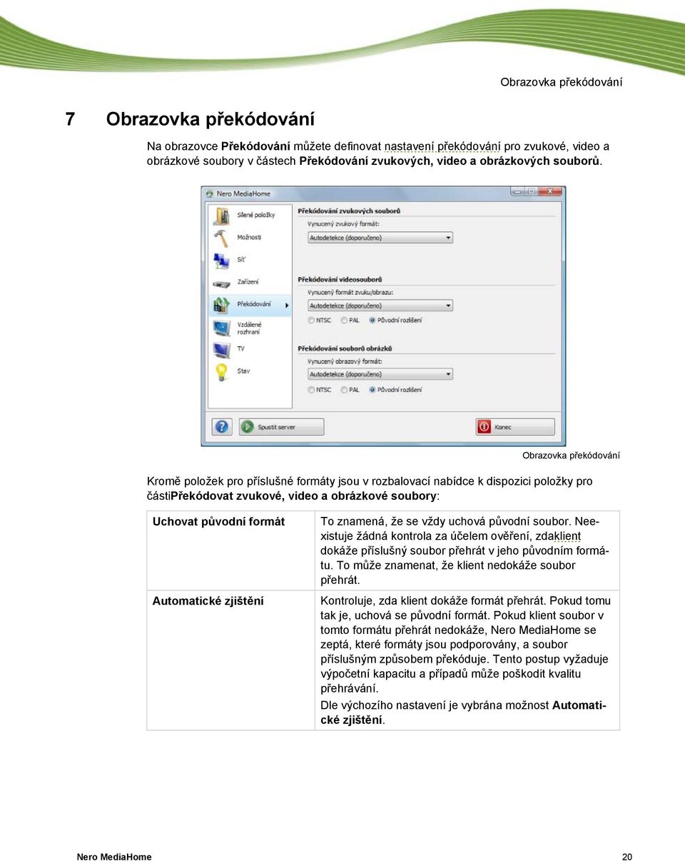 Obrazovka překódování Kromě položek pro příslušné formáty jsou v rozbalovací nabídce k dispozici položky pro částipřekódovat zvukové, video a obrázkové soubory: Uchovat původní formát Automatické