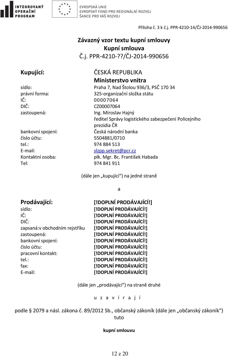 j. PPR-4210-14/ČJ-2014-990656 Ing. Miroslav Hajný ředitel Správy logistického zabezpečení Policejního prezidia ČR bankovní spojení: Česká národní banka číslo účtu: 5504881/0710 tel.