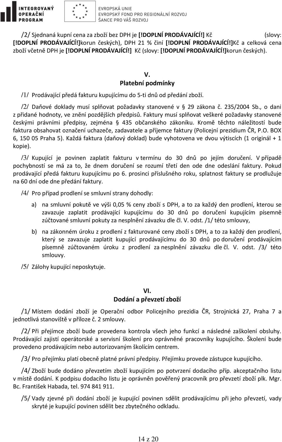 , o dani z přidané hodnoty, ve znění pozdějších předpisů. Faktury musí splňovat veškeré požadavky stanovené českými právními předpisy, zejména 435 občanského zákoníku.