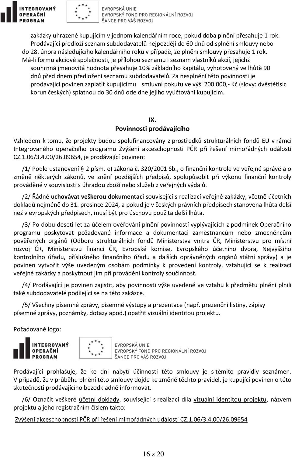 Má-li formu akciové společnosti, je přílohou seznamu i seznam vlastníků akcií, jejichž souhrnná jmenovitá hodnota přesahuje 10% základního kapitálu, vyhotovený ve lhůtě 90 dnů před dnem předložení