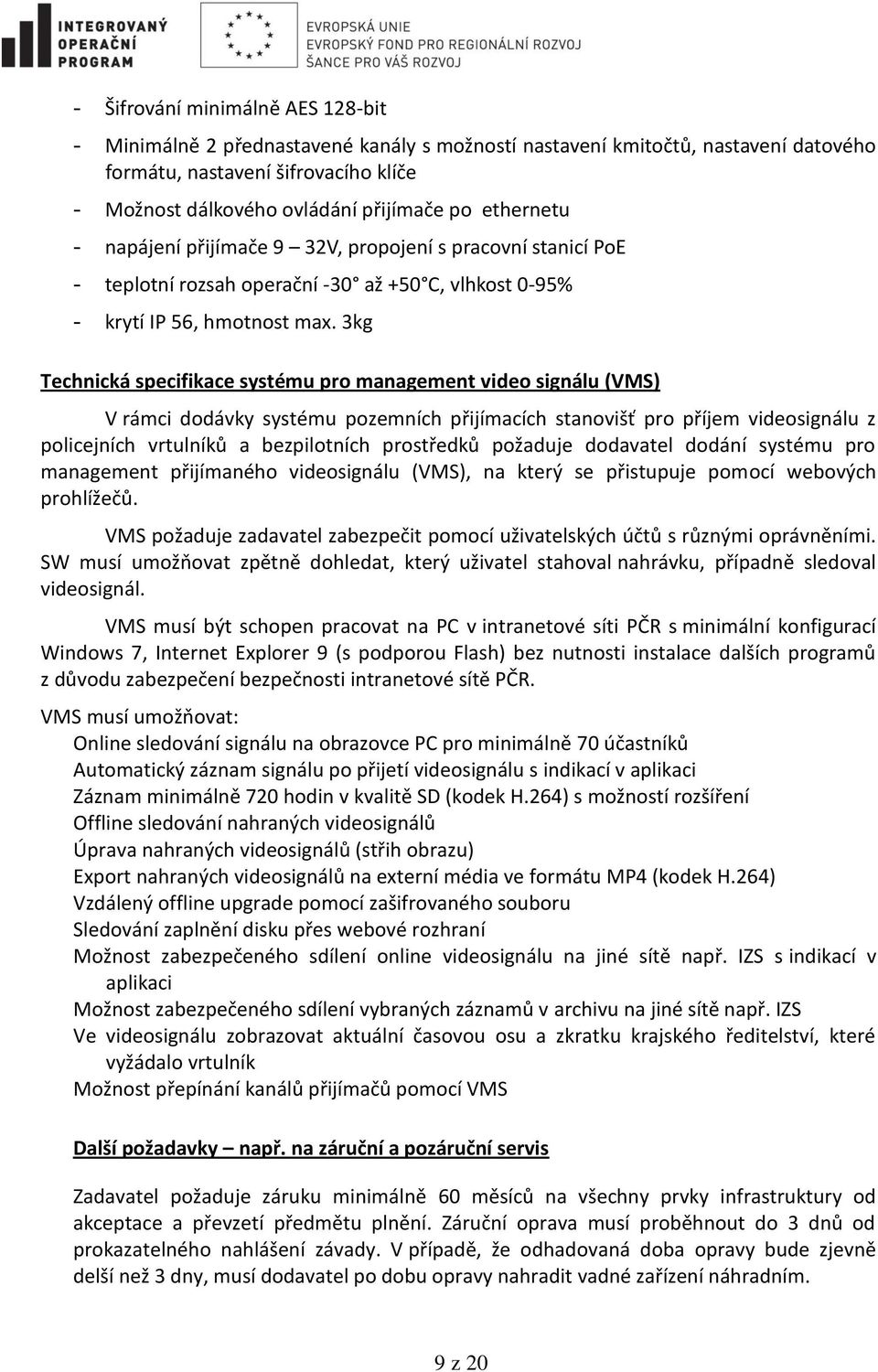 3kg Technická specifikace systému pro management video signálu (VMS) V rámci dodávky systému pozemních přijímacích stanovišť pro příjem videosignálu z policejních vrtulníků a bezpilotních prostředků