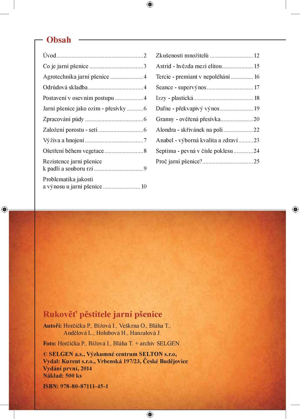 ..10 Zkušenosti množitelů...12 Astrid - hvězda mezi elitou...15 Tercie - premiant v nepoléhání...16 Seance - supervýnos...17 Izzy - plastická...18 Dafne - překvapivý výnos.