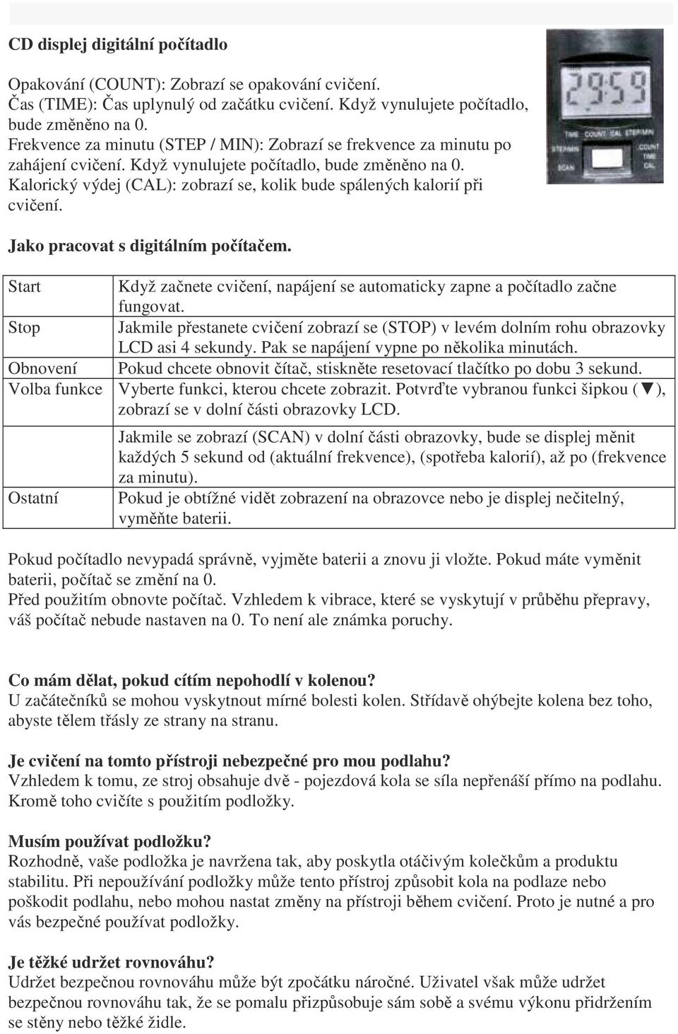 Kalorický výdej (CAL): zobrazí se, kolik bude spálených kalorií při cvičení. Jako pracovat s digitálním počítačem. Start Když začnete cvičení, napájení se automaticky zapne a počítadlo začne fungovat.