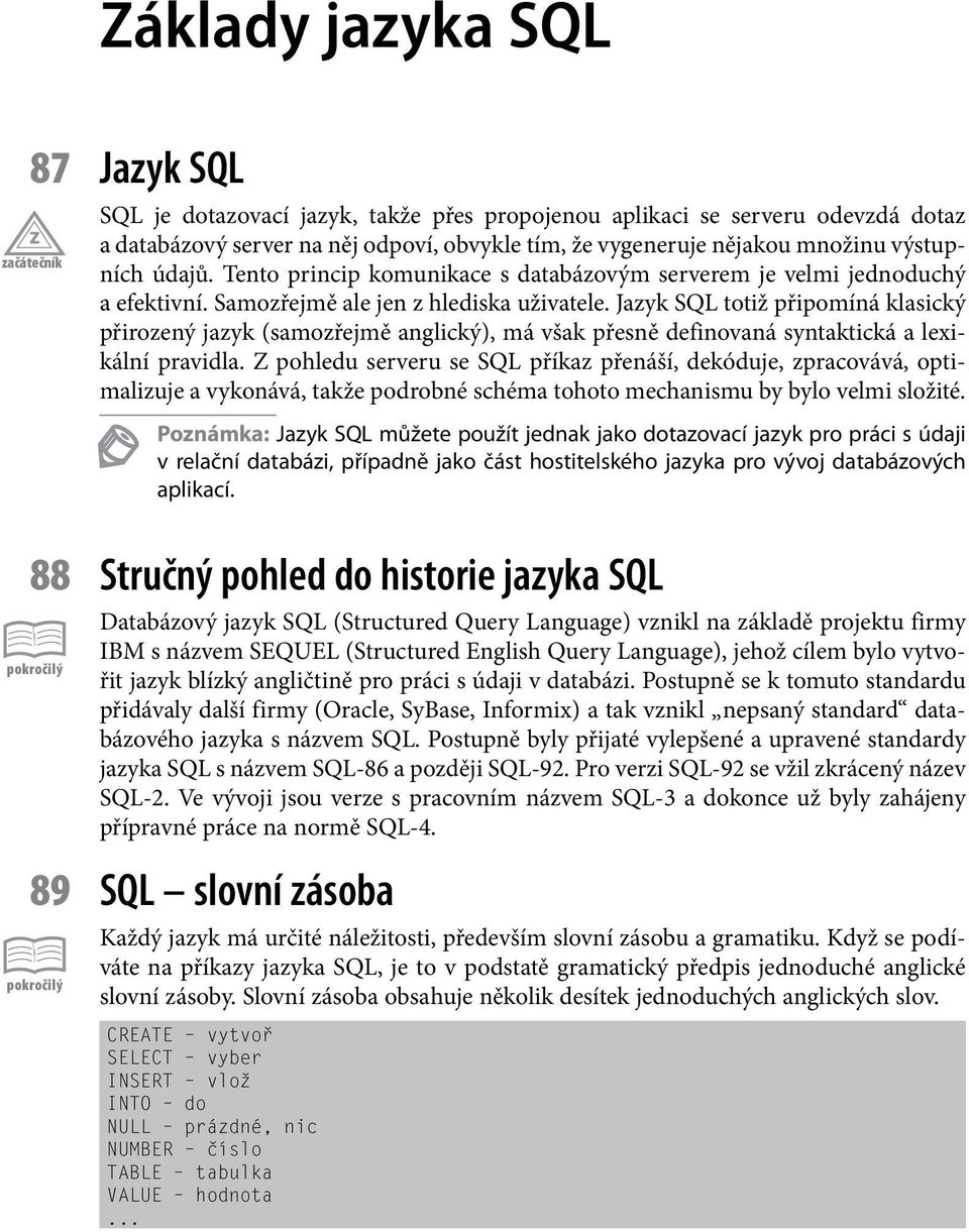 Jazyk SQL totiž připomíná klasický přirozený jazyk (samozřejmě anglický), má však přesně definovaná syntaktická a lexikální pravidla.