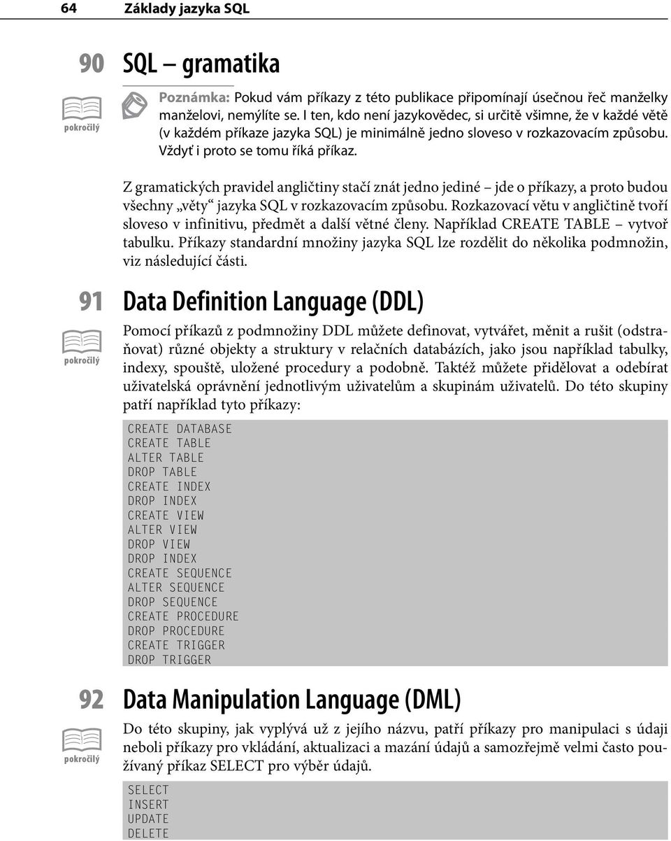 Z gramatických pravidel angličtiny stačí znát jedno jediné jde o příkazy, a proto budou všechny věty jazyka SQL v rozkazovacím způsobu.