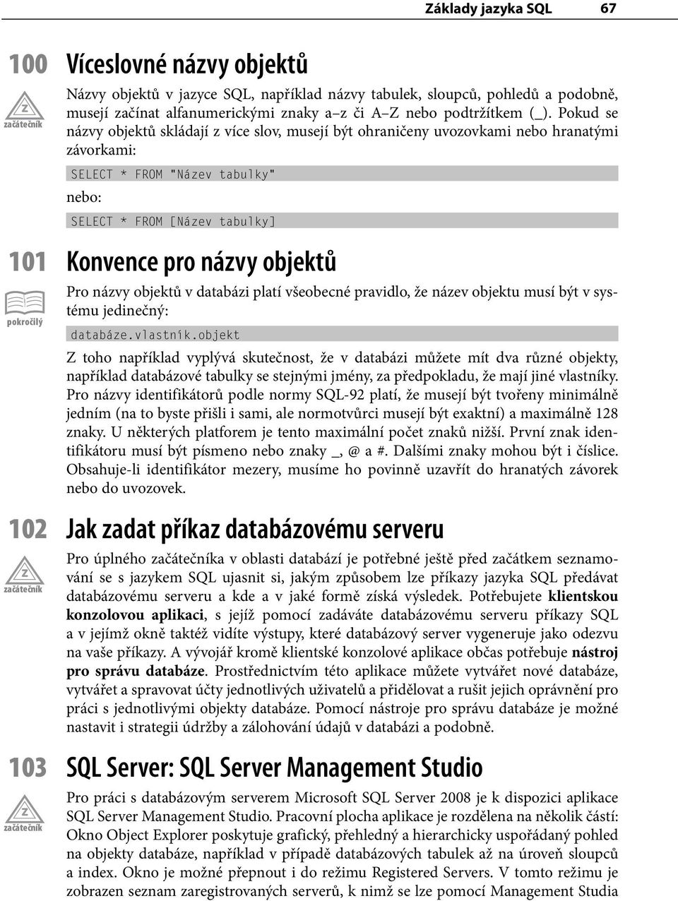 objektů Pro názvy objektů v databázi platí všeobecné pravidlo, že název objektu musí být v systému jedinečný: databáze.vlastník.