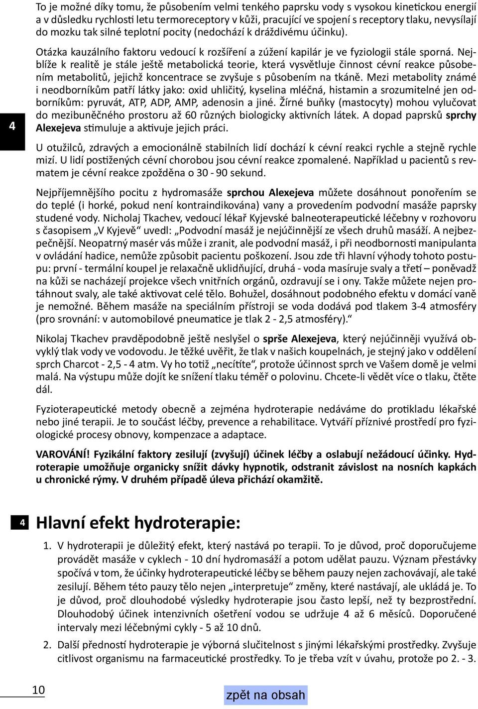 Nejblíže k realitě je stále ještě metabolická teorie, která vysvětluje činnost cévní reakce působením metabolitů, jejichž koncentrace se zvyšuje s působením na tkáně.