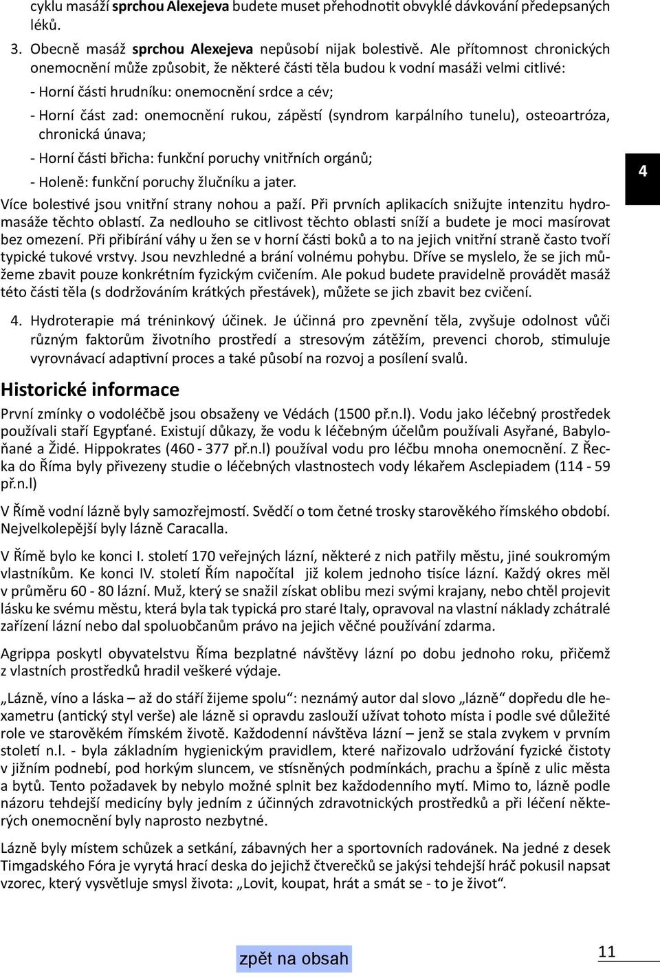 zápěstí (syndrom karpálního tunelu), osteoartróza, chronická únava; - Horní části břicha: funkční poruchy vnitřních orgánů; - Holeně: funkční poruchy žlučníku a jater.