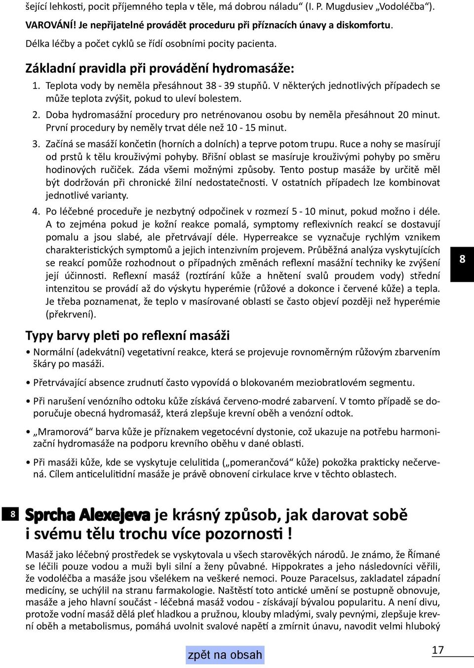 V některých jednotlivých případech se může teplota zvýšit, pokud to uleví bolestem. 2. Doba hydromasážní procedury pro netrénovanou osobu by neměla přesáhnout 20 minut.