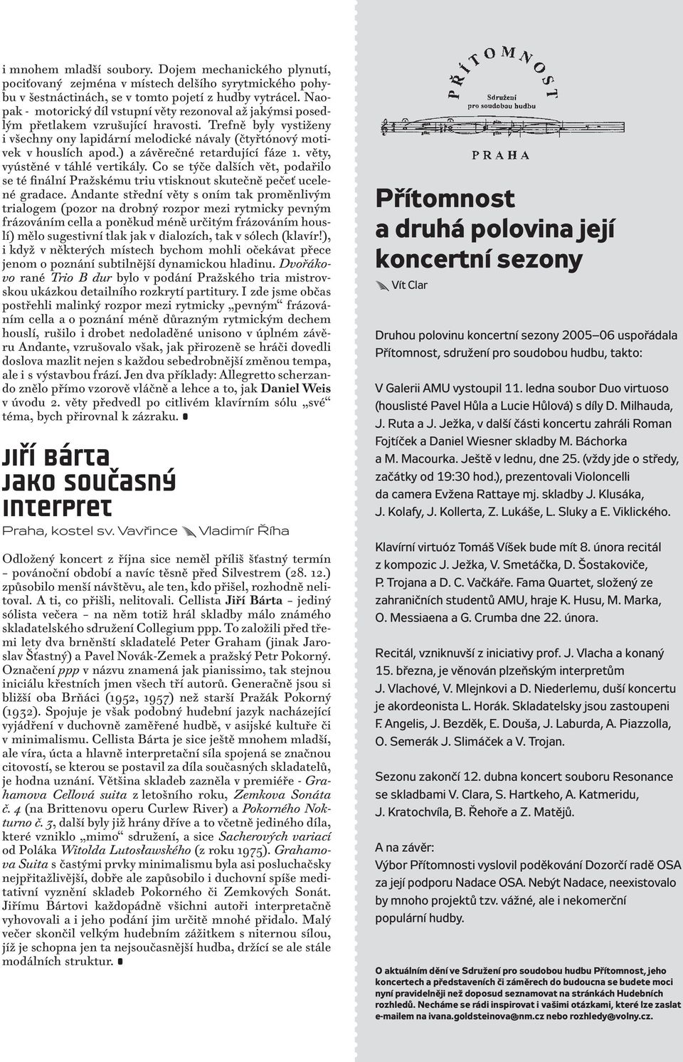 ) a závěrečné retardující fáze 1. věty, vyústěné v táhlé vertikály. Co se týče dalších vět, podařilo se té finální Pražskému triu vtisknout skutečně pečeť ucelené gradace.