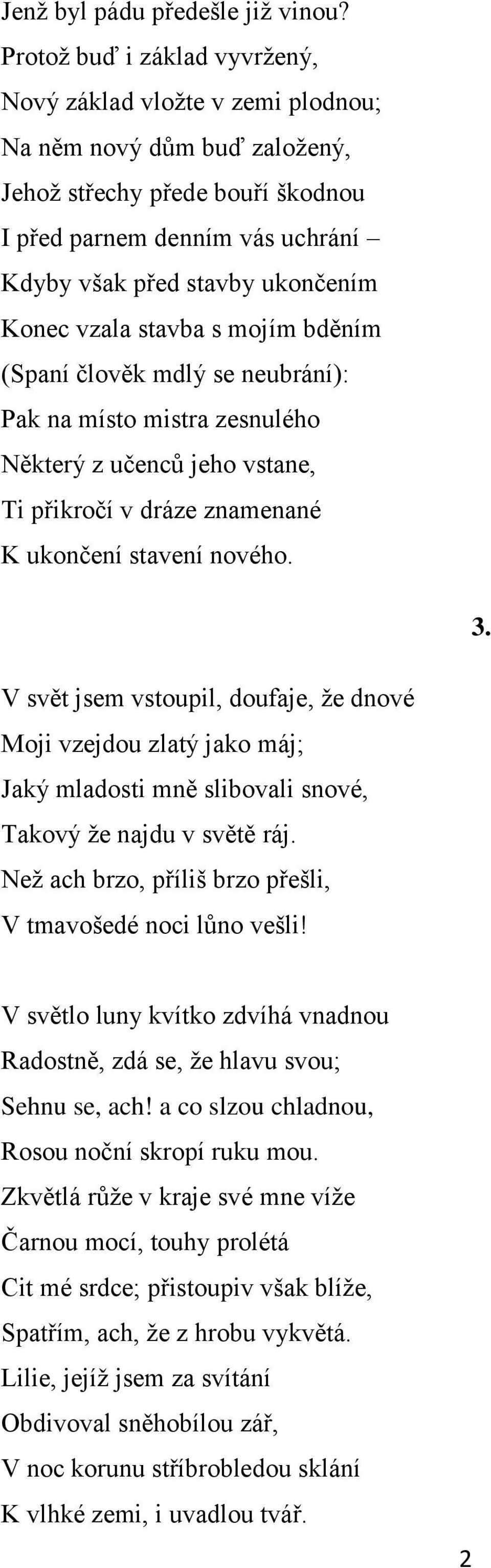 Konec vzala stavba s mojím bděním (Spaní člověk mdlý se neubrání): Pak na místo mistra zesnulého Některý z učenců jeho vstane, Ti přikročí v dráze znamenané K ukončení stavení nového. 3.