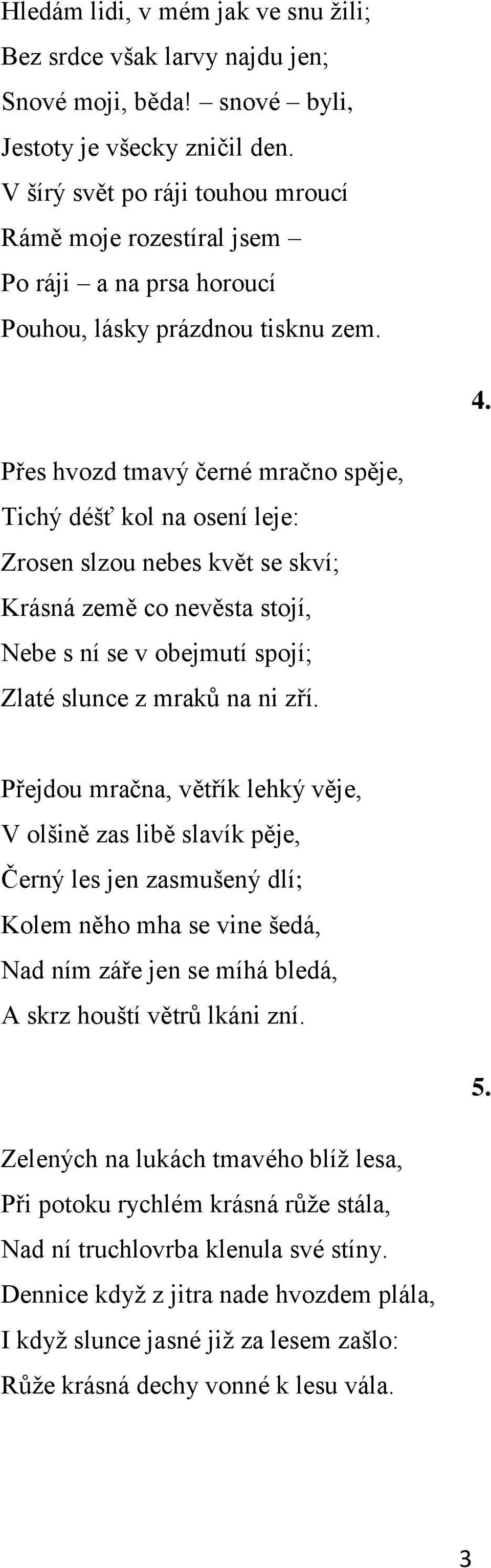 Přes hvozd tmavý černé mračno spěje, Tichý déšť kol na osení leje: Zrosen slzou nebes květ se skví; Krásná země co nevěsta stojí, Nebe s ní se v obejmutí spojí; Zlaté slunce z mraků na ni zří.