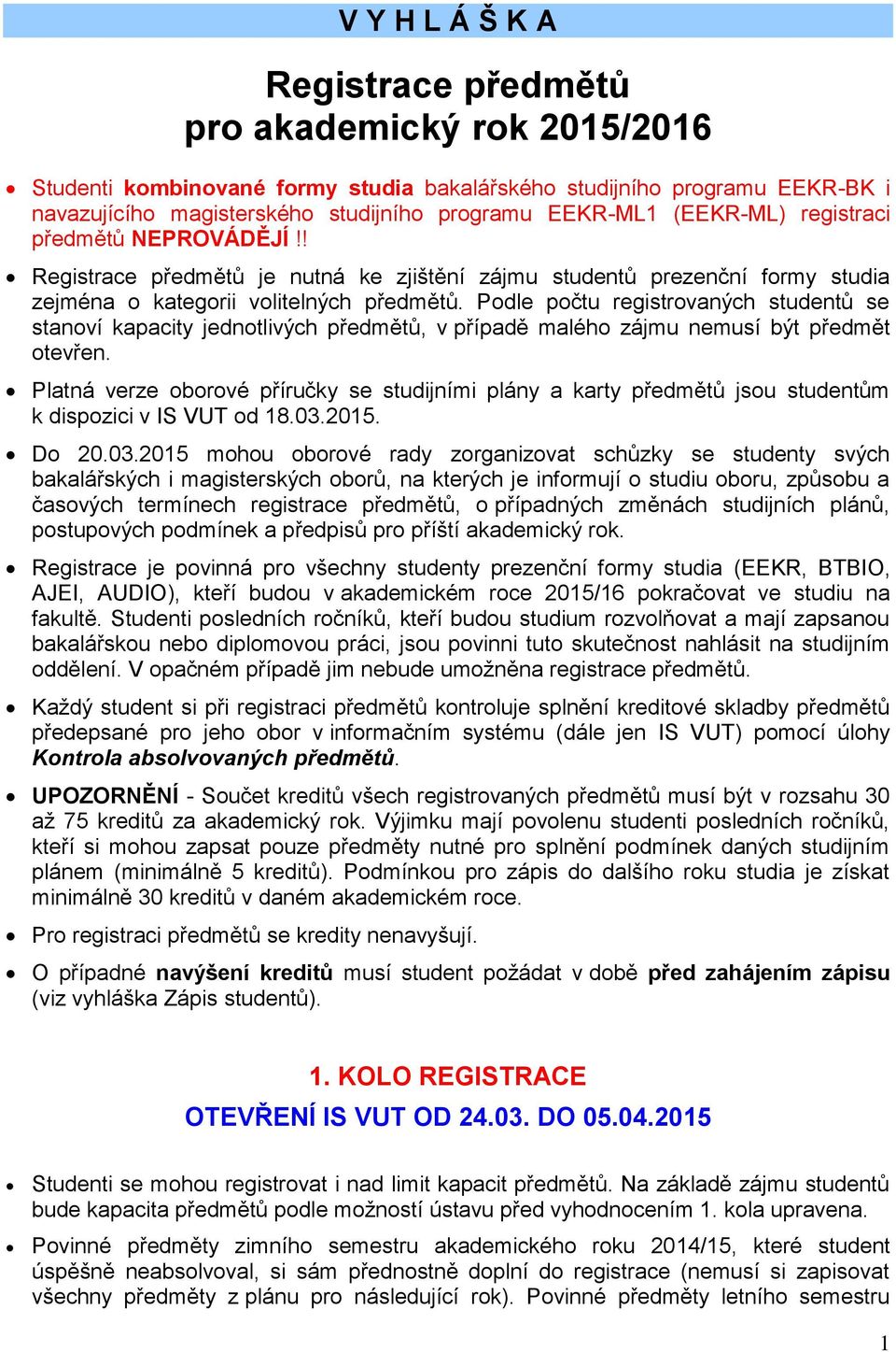 Podle počtu registrovaných studentů se stanoví kapacity jednotlivých předmětů, v případě malého zájmu nemusí být předmět otevřen.