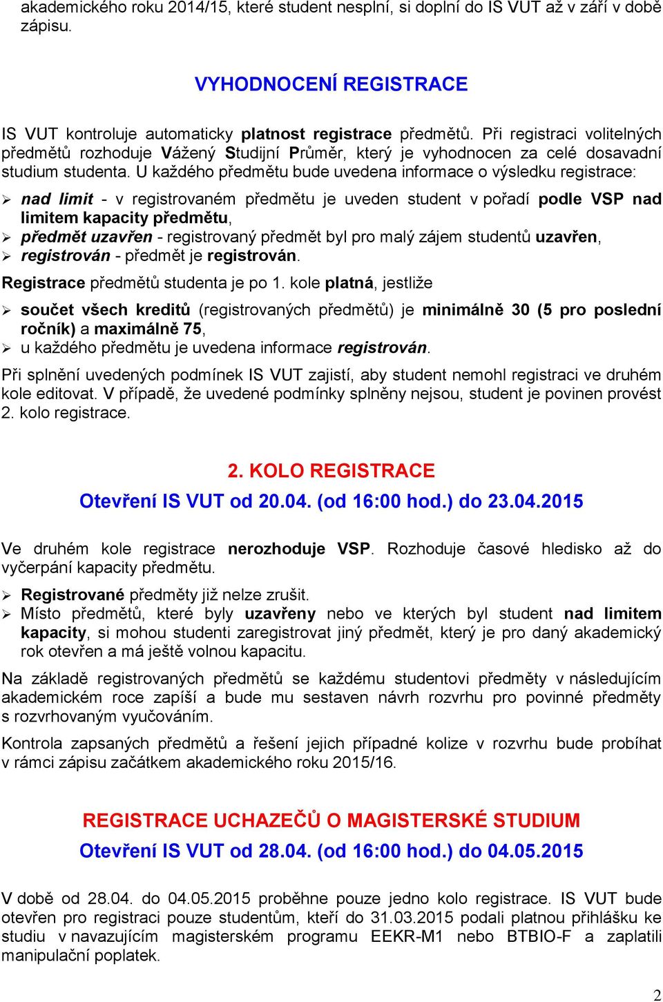 U každého předmětu bude uvedena informace o výsledku registrace: nad limit - v registrovaném předmětu je uveden student v pořadí podle VSP nad limitem kapacity předmětu, předmět uzavřen -