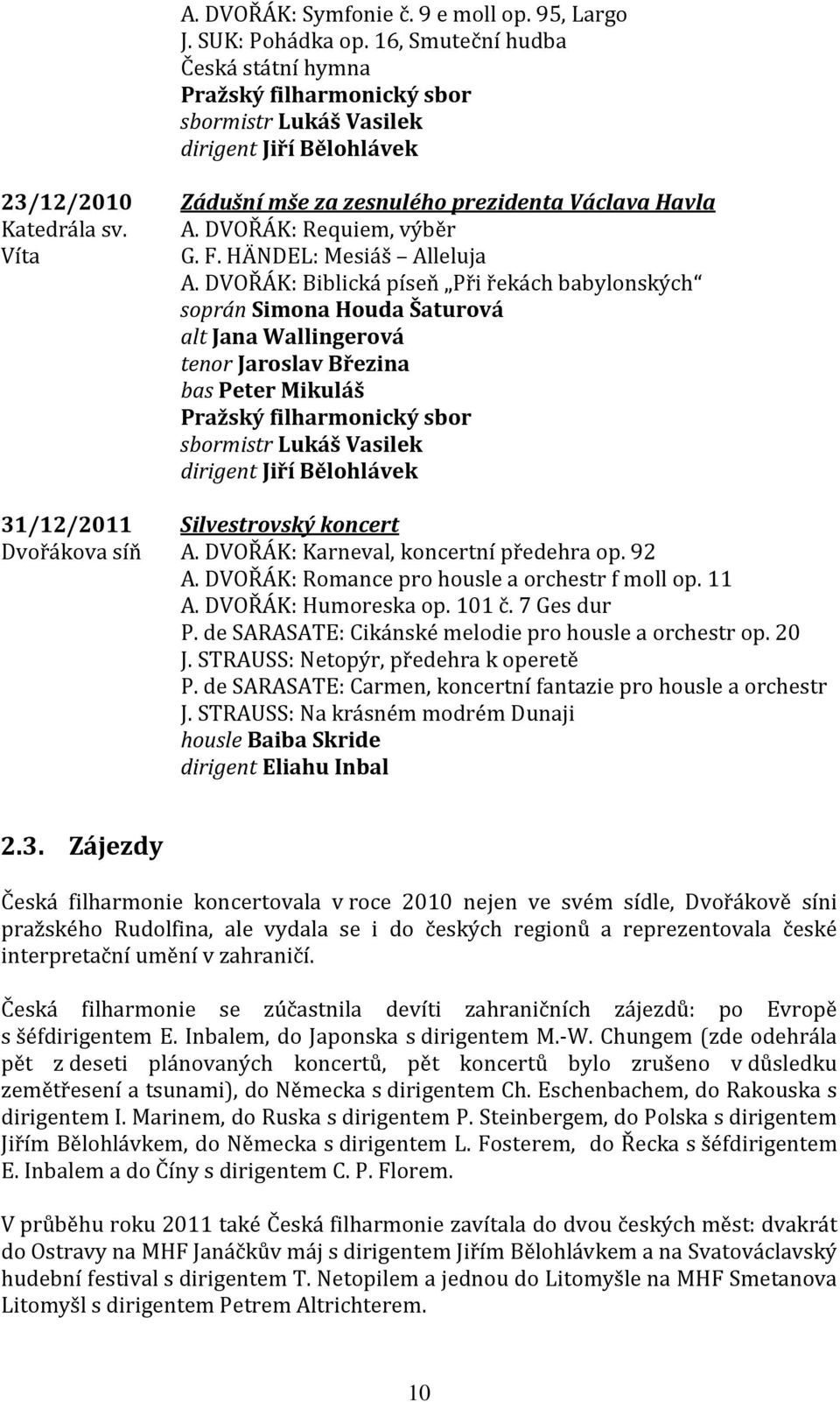 Víta 31/12/2011 Zádušní mše za zesnulého prezidenta Václava Havla A. DVOŘÁK: Requiem, výběr G. F. HÄNDEL: Mesiáš Alleluja A.