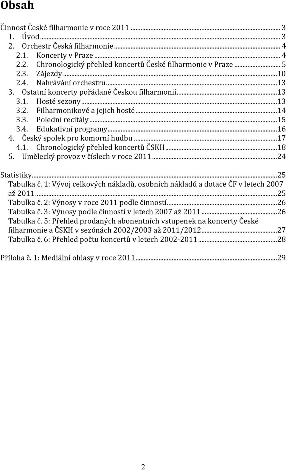 .. 16 4. Český spolek pro komorní hudbu... 17 4.1. Chronologický přehled koncertů ČSKH... 18 5. Umělecký provoz v číslech v roce 2011... 24 Statistiky... 25 Tabulka č.