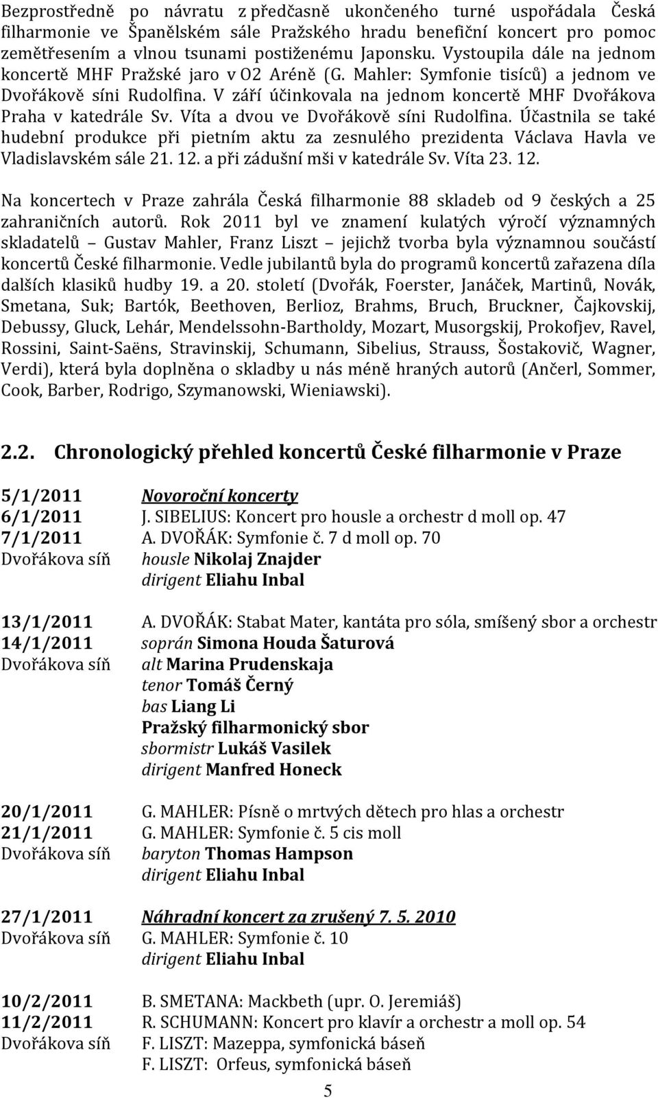 V září účinkovala na jednom koncertě MHF Dvořákova Praha v katedrále Sv. Víta a dvou ve Dvořákově síni Rudolfina.