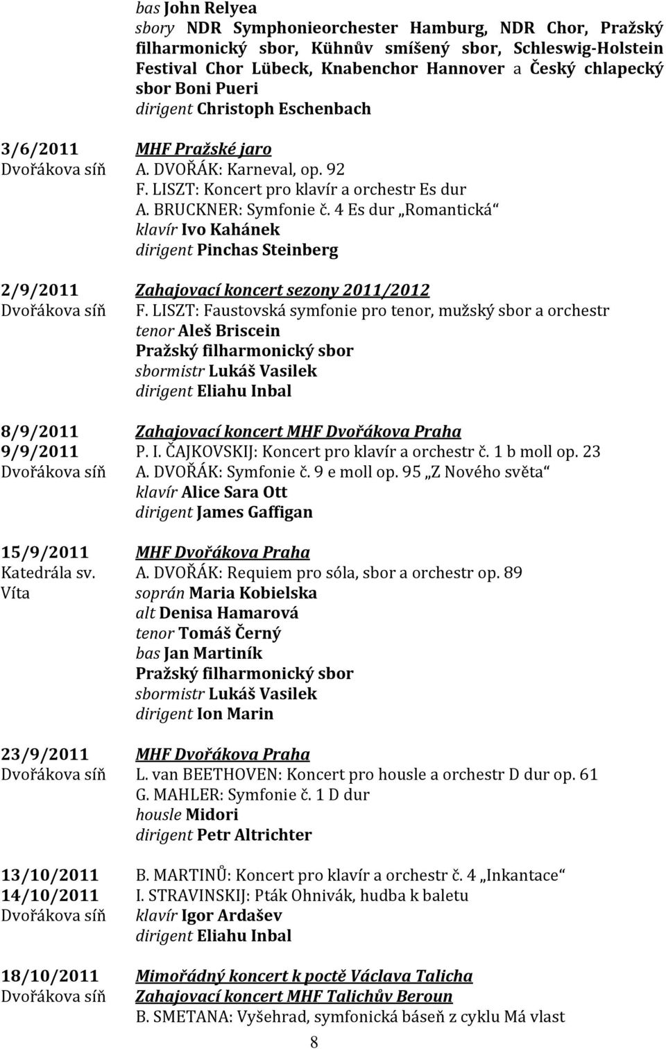 LISZT: Koncert pro klavír a orchestr Es dur A. BRUCKNER: Symfonie č. 4 Es dur Romantická klavír Ivo Kahánek dirigent Pinchas Steinberg Zahajovací koncert sezony 2011/2012 F.