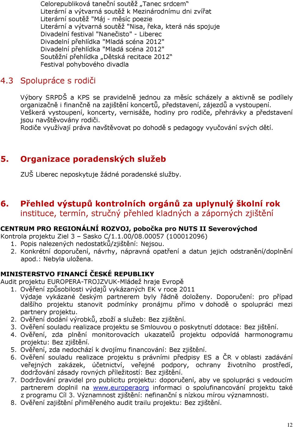 3 Spolupráce s rodiči Výbory SRPDŠ a KPS se pravidelně jednou za měsíc scházely a aktivně se podílely organizačně i finančně na zajištění koncertů, představení, zájezdů a vystoupení.