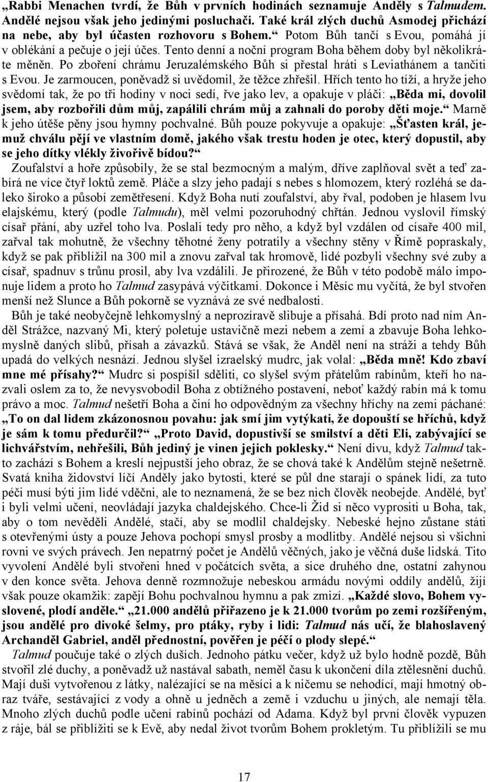 Tento denní a noční program Boha během doby byl několikráte měněn. Po zboření chrámu Jeruzalémského Bůh si přestal hráti s Leviathánem a tančiti s Evou.