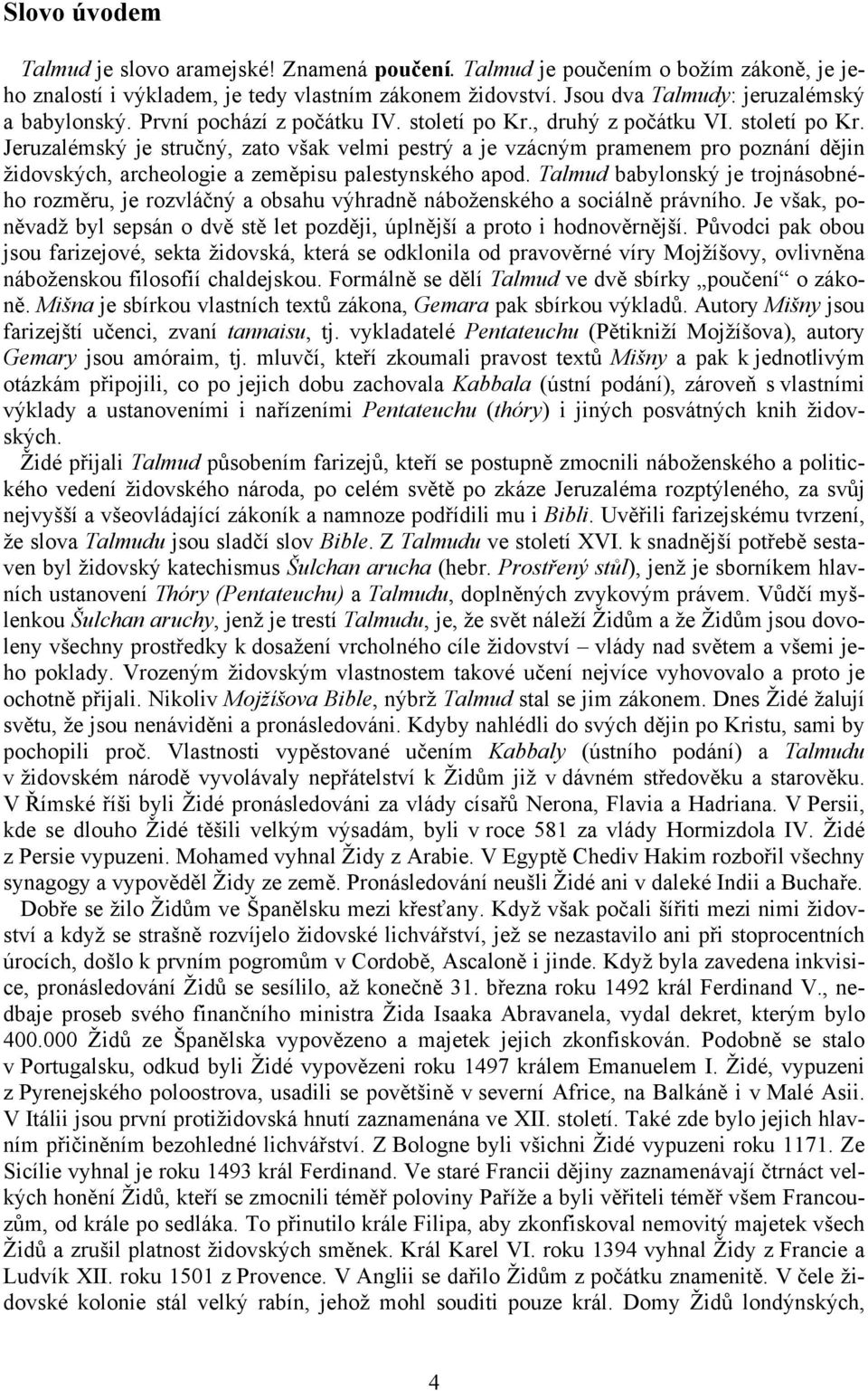 , druhý z počátku VI. století po Kr. Jeruzalémský je stručný, zato však velmi pestrý a je vzácným pramenem pro poznání dějin židovských, archeologie a zeměpisu palestynského apod.