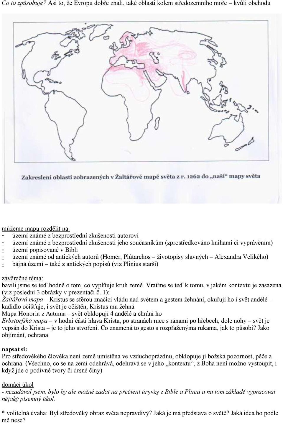 jeho současníkům (zprostředkováno knihami či vyprávěním) - území popisované v Bibli - území známé od antických autorů (Homér, Plútarchos životopisy slavných Alexandra Velikého) - bájná území také z