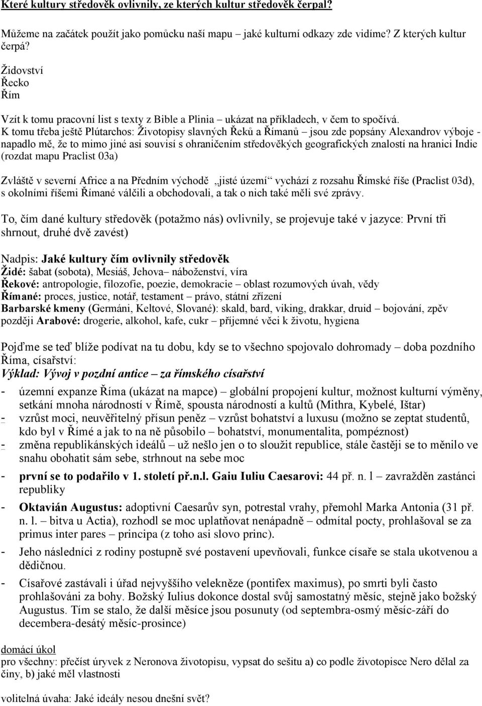 K tomu třeba ještě Plútarchos: Životopisy slavných Řeků a Římanů jsou zde popsány Alexandrov výboje - napadlo mě, že to mimo jiné asi souvisí s ohraničením středověkých geografických znalostí na