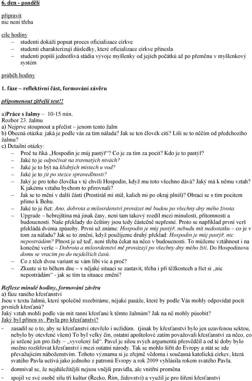 žalmu a) Nejprve stoupnout a přečíst jenom tento žalm b) Obecná otázka: jaká je podle vás za tím nálada? Jak se ten človék cítí? Liší se to něčím od předchozího žalmu?