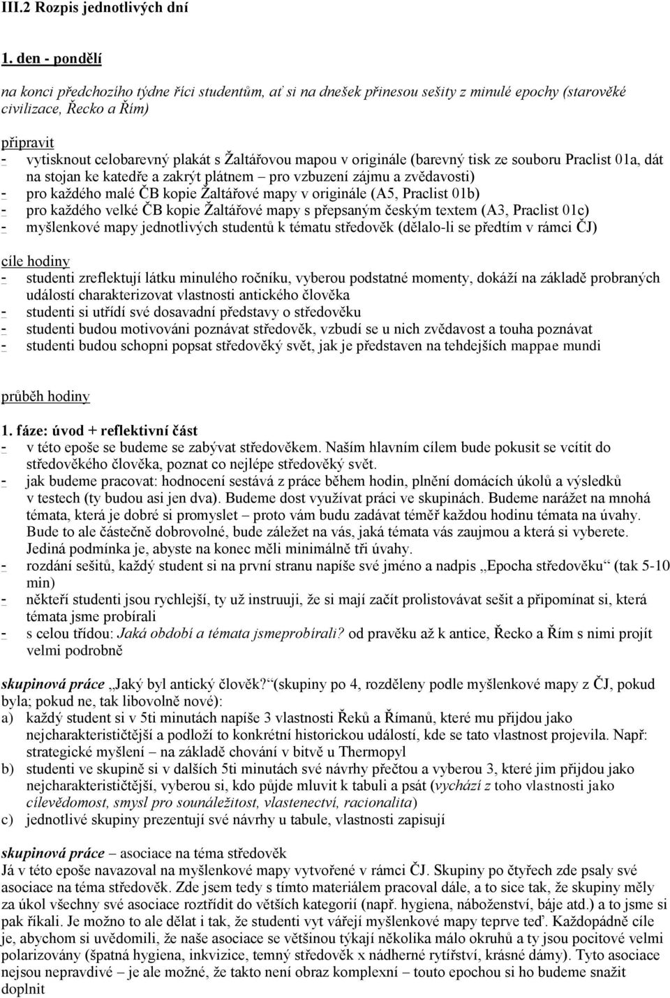 mapou v originále (barevný tisk ze souboru Praclist 01a, dát na stojan ke katedře a zakrýt plátnem pro vzbuzení zájmu a zvědavosti) - pro každého malé ČB kopie Žaltářové mapy v originále (A5,